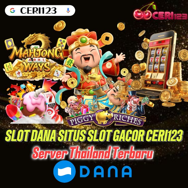 Slot Dana : Situs Slot Gacor Ceri123 Anti Rungkad Hari Ini Server Thailand Terbaru